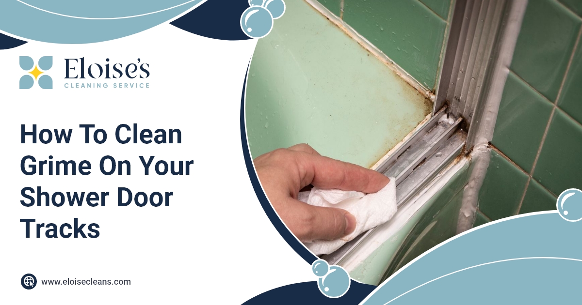 How To Clean Grime On Your Shower Door Tracks Eloise's Cleaning